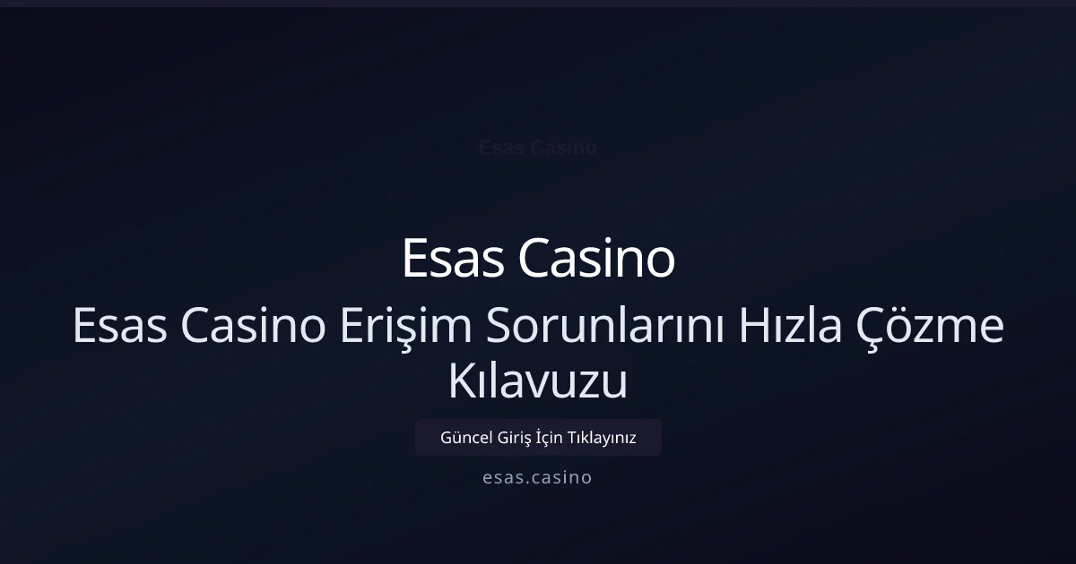 Esas Casino Erişim Sorunlarını Hızla Çözme Kılavuzu - Esas Casino rehber görseli