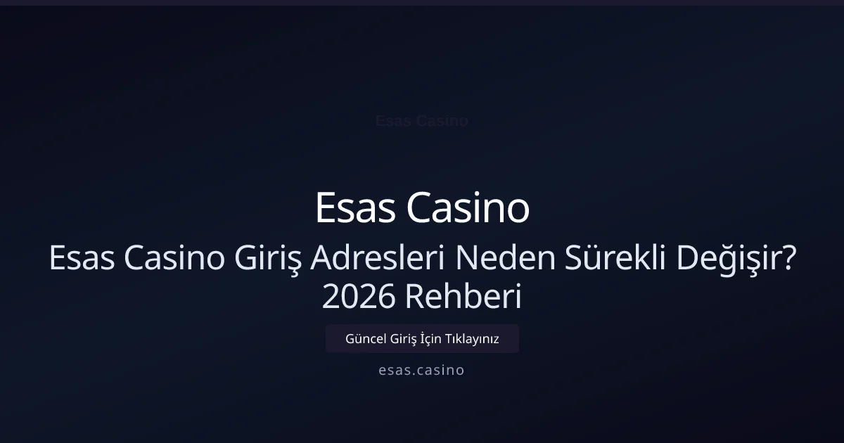 Esas Casino Giriş Adresleri Neden Sürekli Değişir? 2026 Rehberi - Esas Casino rehber görseli