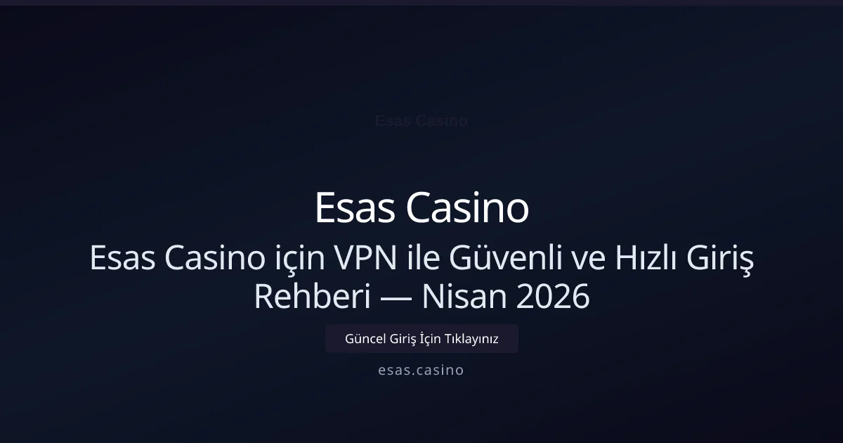Esas Casino için VPN ile Güvenli ve Hızlı Giriş Rehberi - Esas Casino rehber görseli