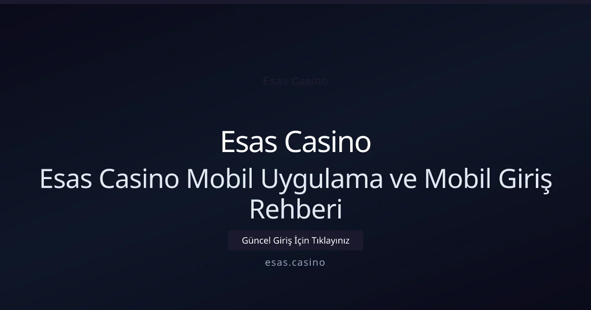Esas Casino Mobil Uygulama ve Mobil Giriş Rehberi - Esas Casino rehber görseli