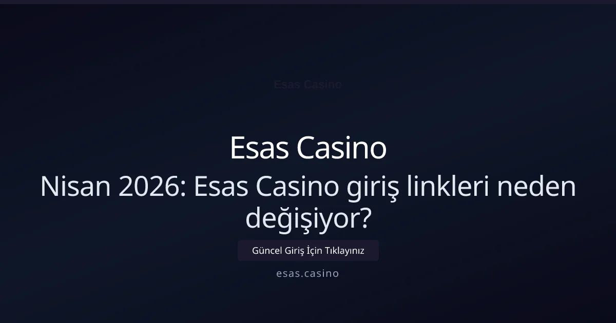 Nisan 2026: Esas Casino giriş linkleri neden değişiyor? - Esas Casino rehber görseli